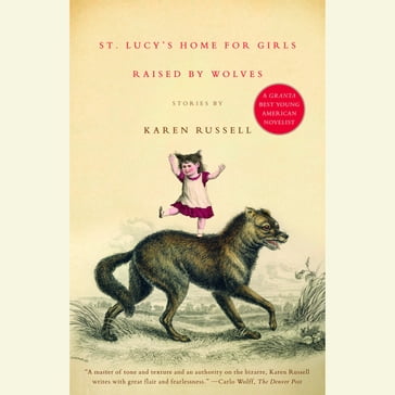 St. Lucy's Home for Girls Raised by Wolves - Karen Russell