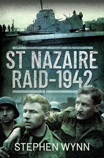 St Nazaire Raid, 1942 - Stephen Wynn