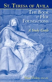 St. Teresa of Avila: The Book of Her Foundations - A Study Guide