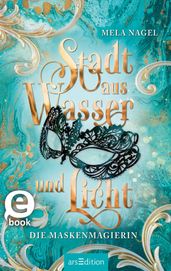 Stadt aus Wasser und Licht Die Maskenmagierin (Stadt aus Wasser und Licht 1)