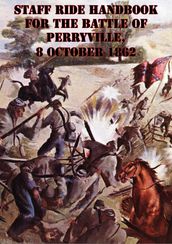 Staff Ride Handbook For The Battle Of Perryville, 8 October 1862 [Illustrated Edition]