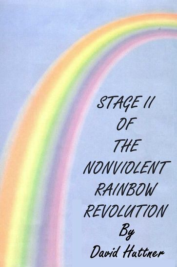 Stage II of the Nonviolent Rainbow Revolution - David Huttner