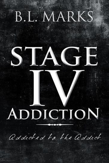 Stage Iv Addiction - B.L. Marks