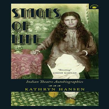 Stages of Life: Indian Theatre Autobiographies - Kathryn Hansen