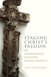 Staging Christ s Passion in Eighteenth-Century Nahua Mexico