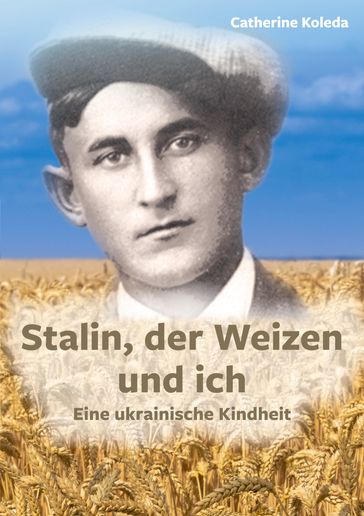 Stalin, der Weizen und ich - Catherine Koleda