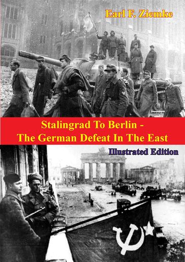 Stalingrad To Berlin - The German Defeat In The East [Illustrated Edition] - Earl F. Ziemke