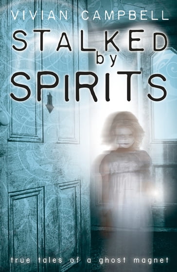 Stalked by Spirits: True Tales of a Ghost Magnet - Vivian Campbell
