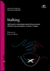 Stalking. Dall analisi criminologica degli atti persecutori all intervento psicologico su autore e vittima