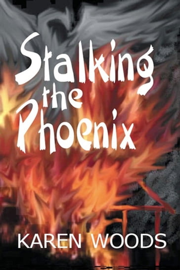 Stalking the Phoenix - Karen Woods