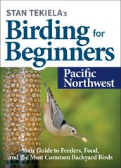 Stan Tekiela s Birding for Beginners: Pacific Northwest