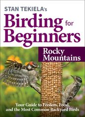 Stan Tekiela s Birding for Beginners: Rocky Mountains