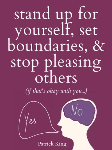 Stand Up For Yourself, Set Boundaries, & Stop Pleasing Others - Patrick King