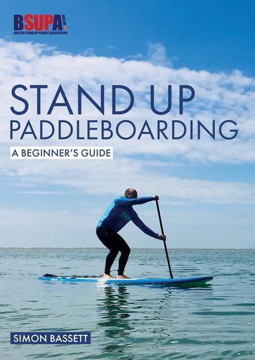 Stand Up Paddleboarding: A Beginner's Guide - Simon Bassett