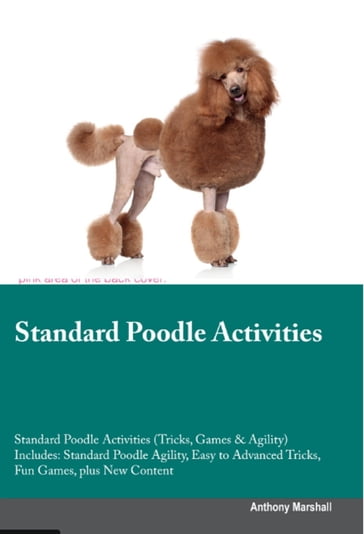 Standard Poodle Activities Standard Poodle Activities (Tricks, Games & Agility) Includes - Anthony Marshall