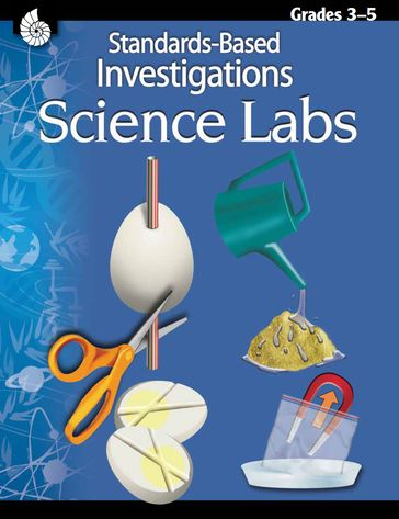 Standards-Based Investigations: Science Labs Grades 3-5 - Shell Education