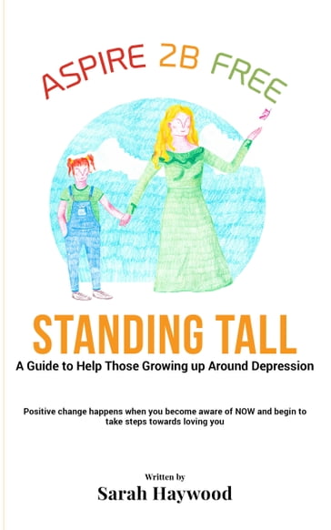 Standing Tall: A Guide To Help Those Growing Up Around Depression - Sarah Haywood