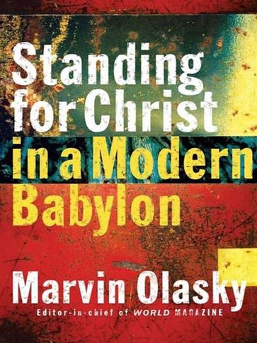 Standing for Christ in a Modern Babylon - Marvin Olasky