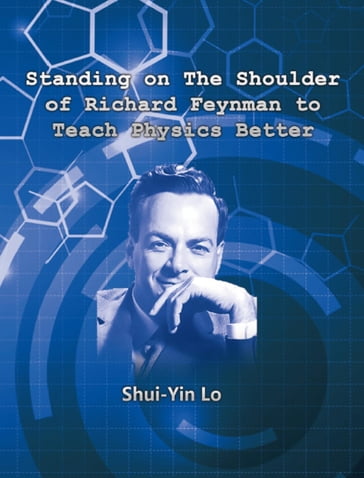 Standing on the Shoulder of Richard Feynman to Teach Physics Better - Shui Yin Lo