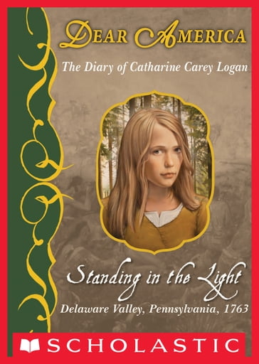 Standing in the Light: The Diary of Catharine Carey Logan, Delaware Valley, Pennsylvania, 1763 (Dear America) - Mary Pope Osborne