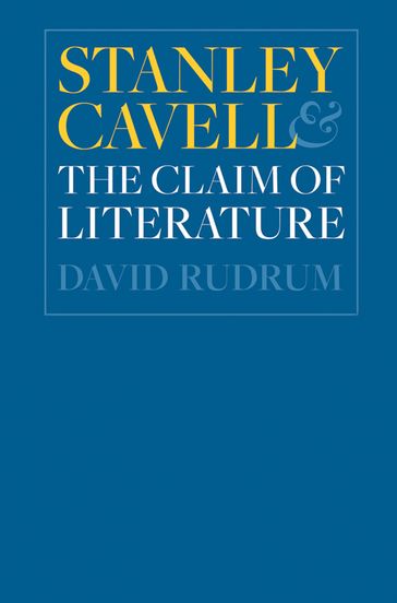 Stanley Cavell and the Claim of Literature - David Rudrum