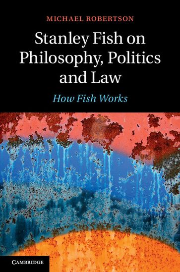 Stanley Fish on Philosophy, Politics and Law - Michael Robertson