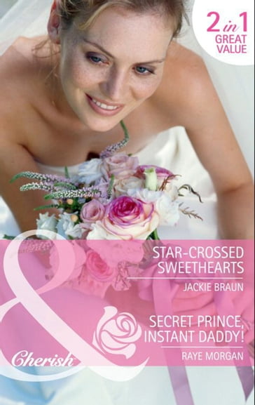 Star-Crossed Sweethearts / Secret Prince, Instant Daddy!: Star-Crossed Sweethearts / Secret Prince, Instant Daddy! (Mills & Boon Cherish) - Jackie Braun - Raye Morgan