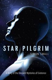 Star Pilgrim: A Story of the Deepest Mysteries of Existence