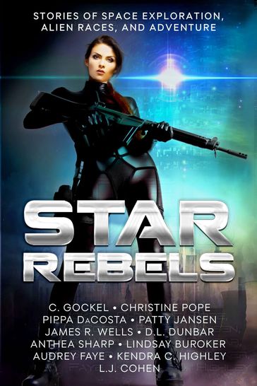 Star Rebels - Anthea Sharp - Audrey Faye - C. Gockel - Christine Pope - D.L. Dunbar - James R. Wells - Kendra C. Highley - L.J. Cohen - Lindsay Buroker - Patty Jansen - Pippa DaCosta