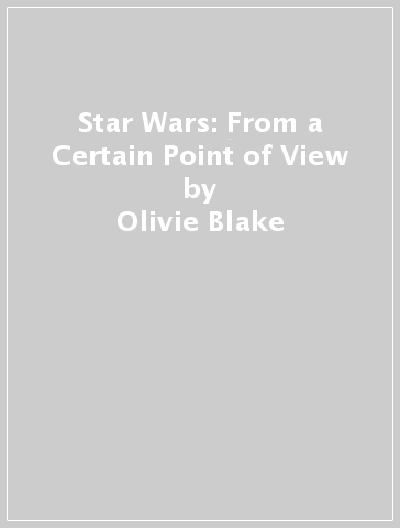 Star Wars: From a Certain Point of View - Olivie Blake - Saladin Ahmed - Charlie Jane Anders - Fran Wilde - Mary Kenney - Mike Chen