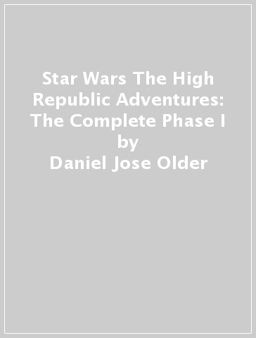 Star Wars The High Republic Adventures: The Complete Phase I - Daniel Jose Older