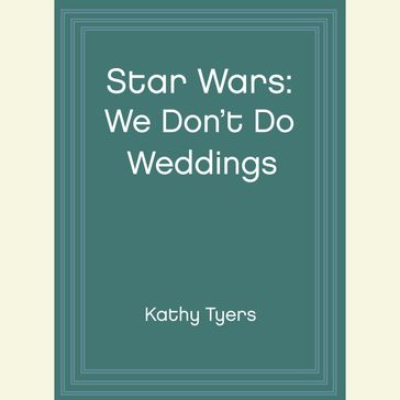 Star Wars: We Don't Do Weddings - Kathy Tyers