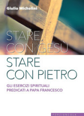 Stare con Gesù stare con Pietro. Gli esercizi spirituali predicati a papa Francesco