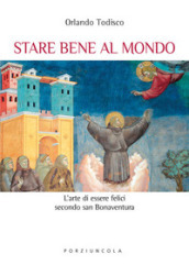 Stare bene al mondo. L arte della felicità secondo san Bonaventura