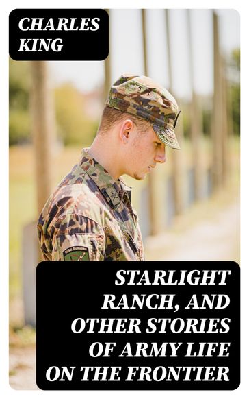 Starlight Ranch, and Other Stories of Army Life on the Frontier - Charles King