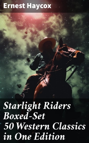 Starlight Riders Boxed-Set 50 Western Classics in One Edition - Ernest Haycox