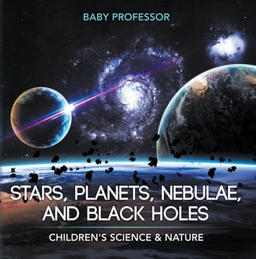 Stars, Planets, Nebulae, and Black Holes   Children's Science & Nature - Baby Professor