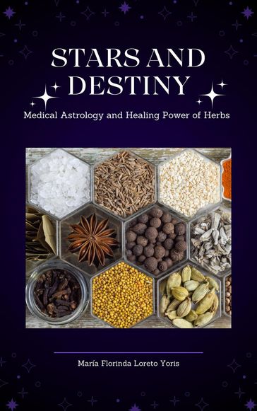 Stars and Destiny: Medical Astrology and Healing Power of Herbs - Maria Florinda Loreto Yoris