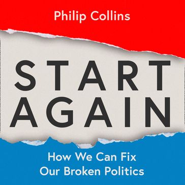 Start Again: How We Can Fix Our Broken Politics - Philip Collins