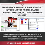 Start Programming & Simulating PLC In Your Laptop from Scratch: A No BS, No Fluff, PLC Programming Volume 1