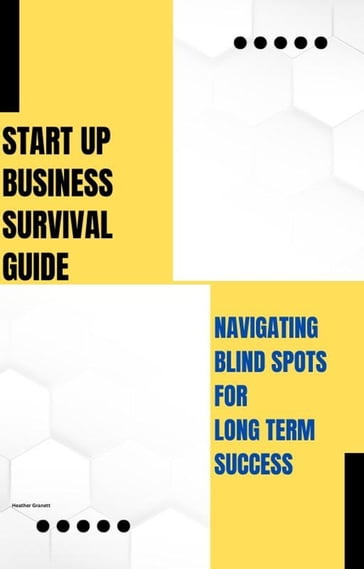 Start Up Business Survival Guide: Navigating Blind Spots for Long Term Success - Heather Garnett