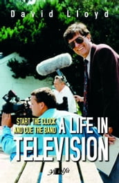 Start the Clock and Cue the Band - A Life in Television