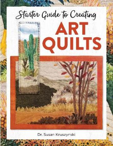 Starter Guide to Creating Art Quilts - Dr Susan Kruszynski