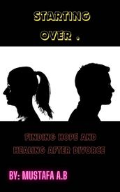 Starting Over . Finding Hope and Healing After Divorce