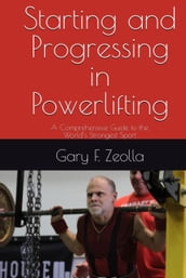 Starting and Progressing In Powerlifting: A Comprehensive Guide to the World