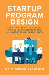 Startup Program Design: A Practical Guide for Creating Accelerators and Incubators at Any Organization