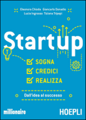 Startup. Sogna, credici, realizza. Dall idea al successo