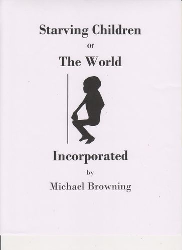 Starving Children of the World Incorporated - Michael Browning