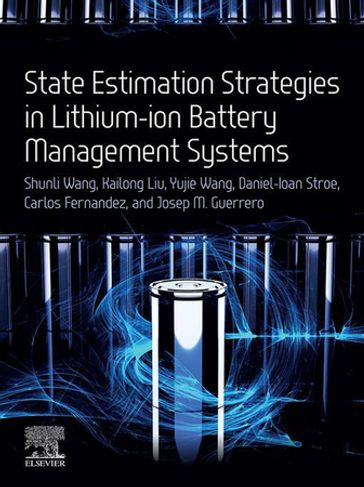 State Estimation Strategies in Lithium-ion Battery Management Systems - Kailong Liu - Daniel-Ioan Stroe - Josep M. Guerrero - PhD Shunli Wang - PhD Yujie Wang - PhD Carlos Fernandez