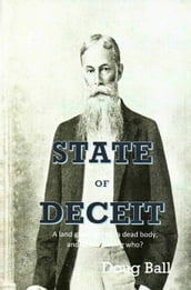 State of Deceit: A Land Grant, Greed, a Dead Body, and Who s Playing Who?